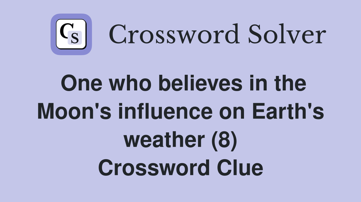 One who believes in the Moon's influence on Earth's weather (8) Crossword Clue