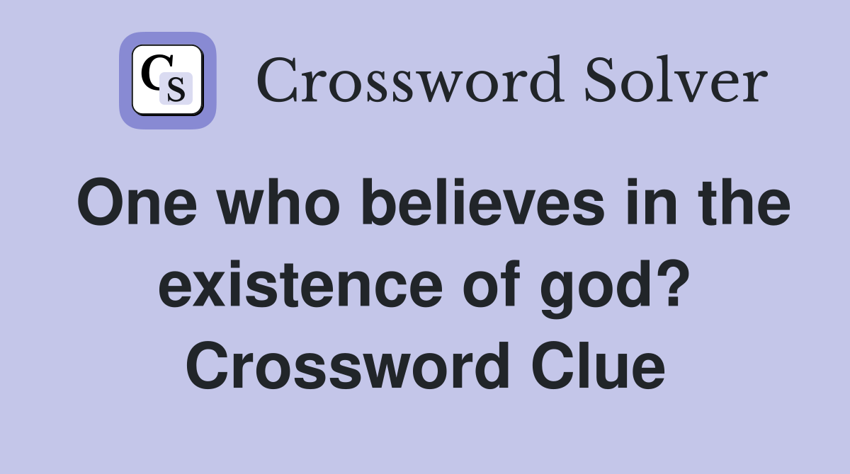 One who believes in the existence of god? Crossword Clue