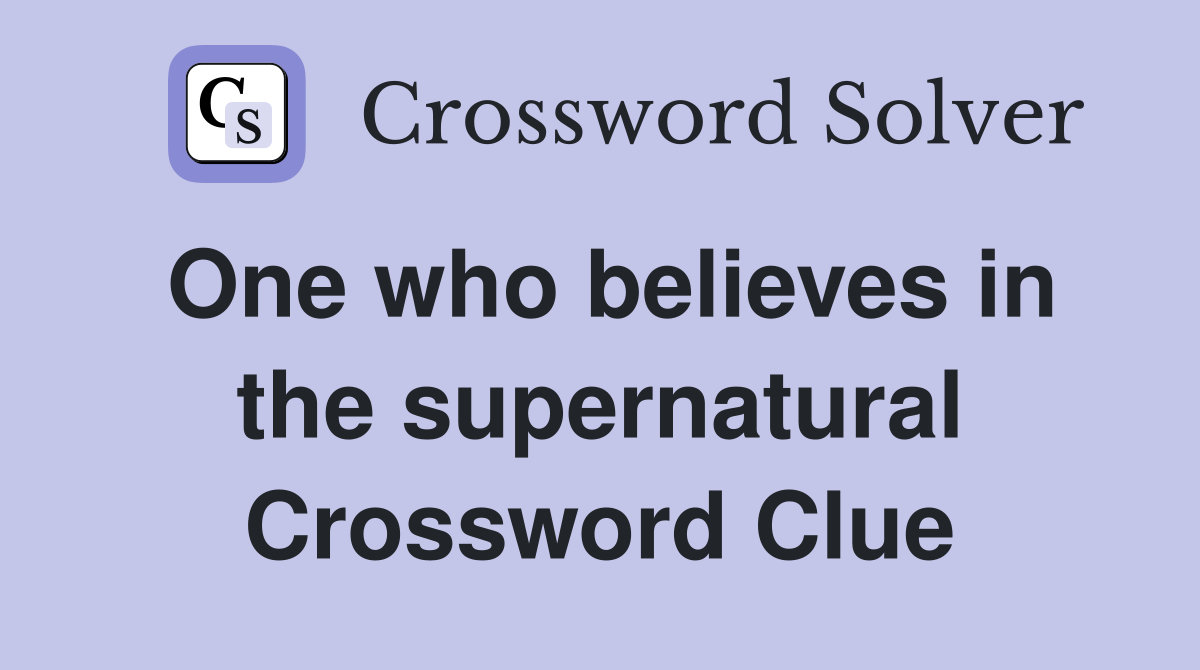 One who believes in the supernatural Crossword Clue