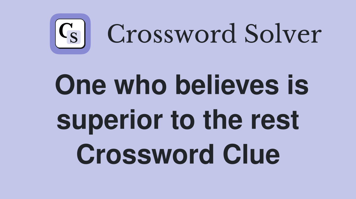 One who believes is superior to the rest Crossword Clue