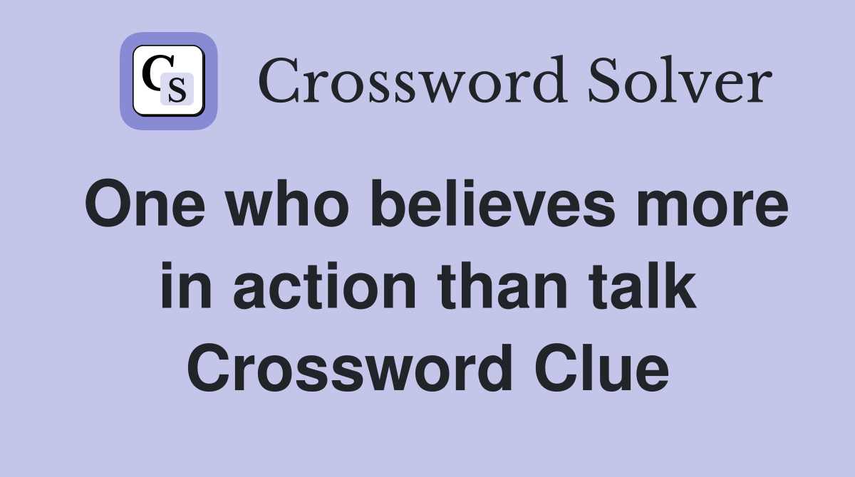 One who believes more in action than talk Crossword Clue