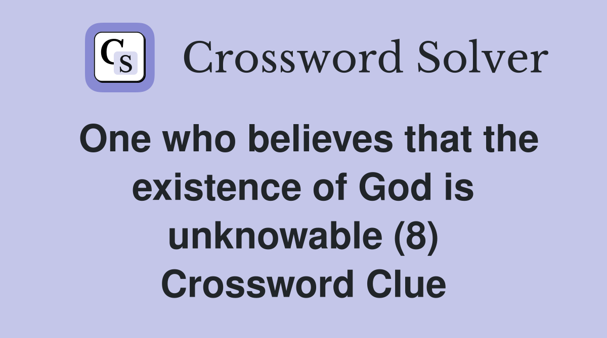 One who believes that the existence of God is unknowable (8) Crossword Clue