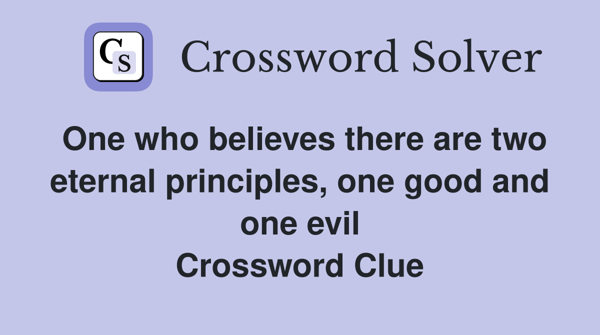 One who believes there are two eternal principles, one good and one evil Crossword Clue