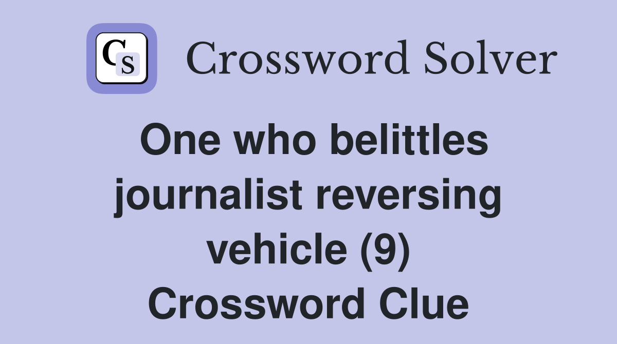 One who belittles journalist reversing vehicle (9) Crossword Clue