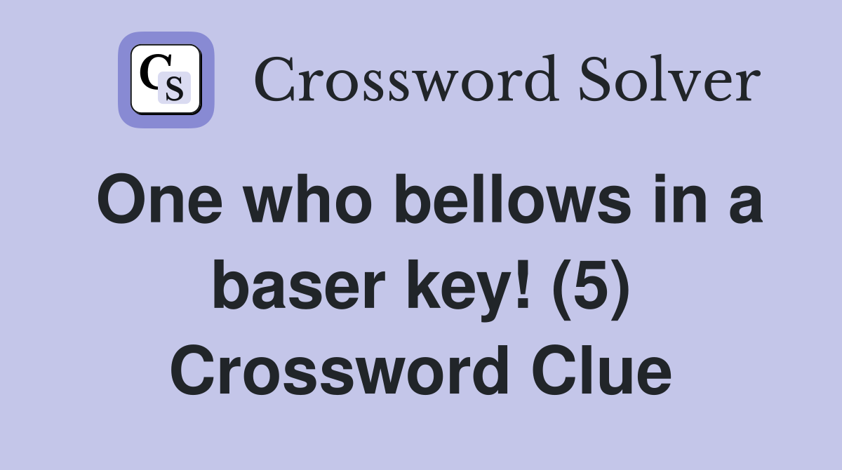 One who bellows in a baser key! (5) Crossword Clue
