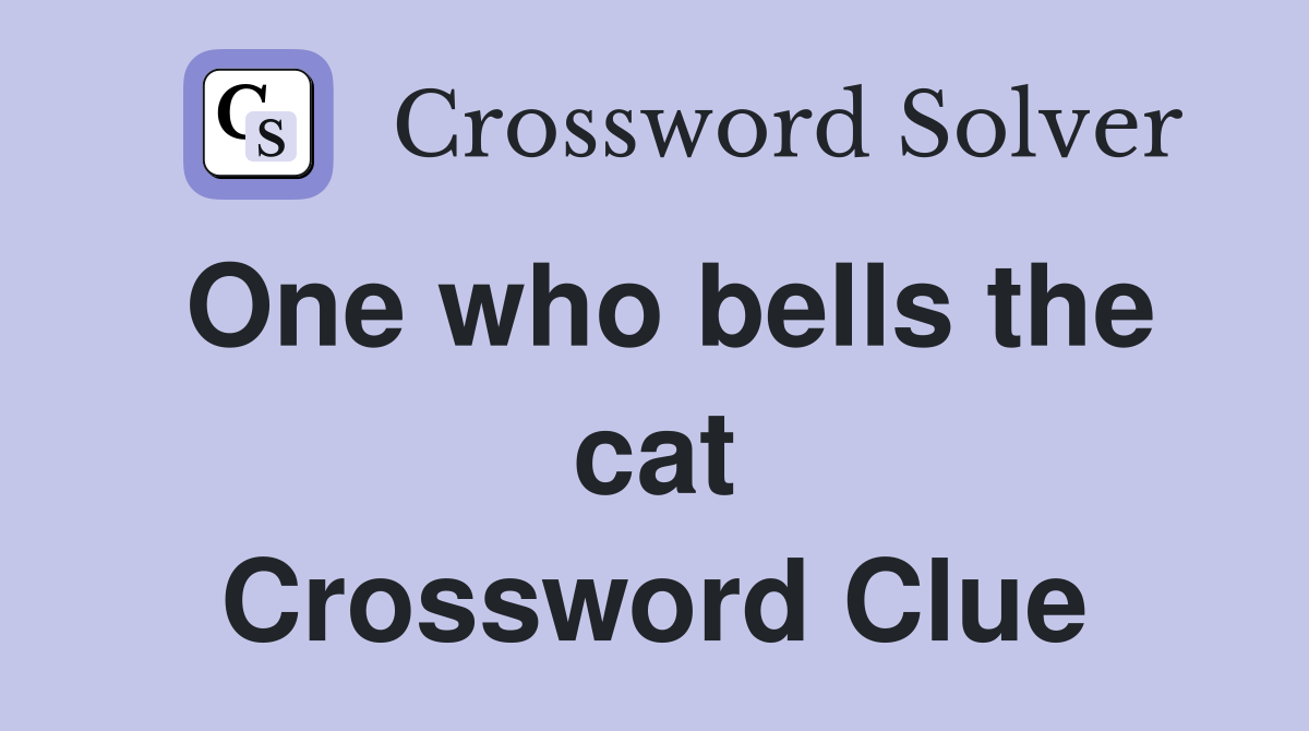 One who bells the cat Crossword Clue