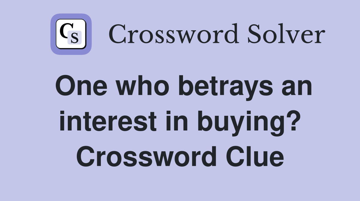 One who betrays an interest in buying? Crossword Clue