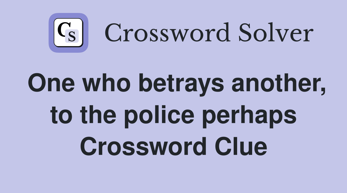 One who betrays another, to the police perhaps Crossword Clue