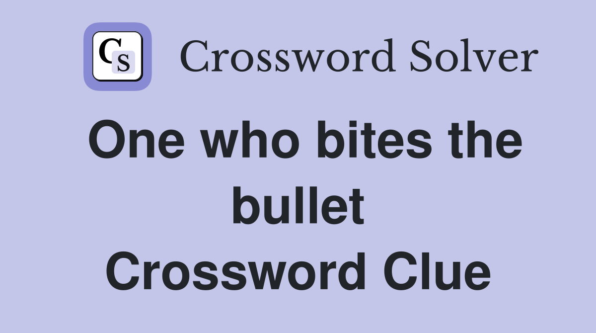 One who bites the bullet Crossword Clue