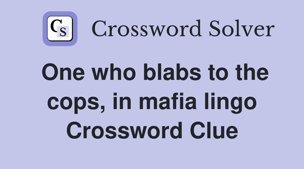 One who blabs to the cops, in mafia lingo Crossword Clue
