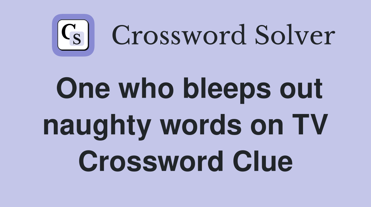 One who bleeps out naughty words on TV Crossword Clue