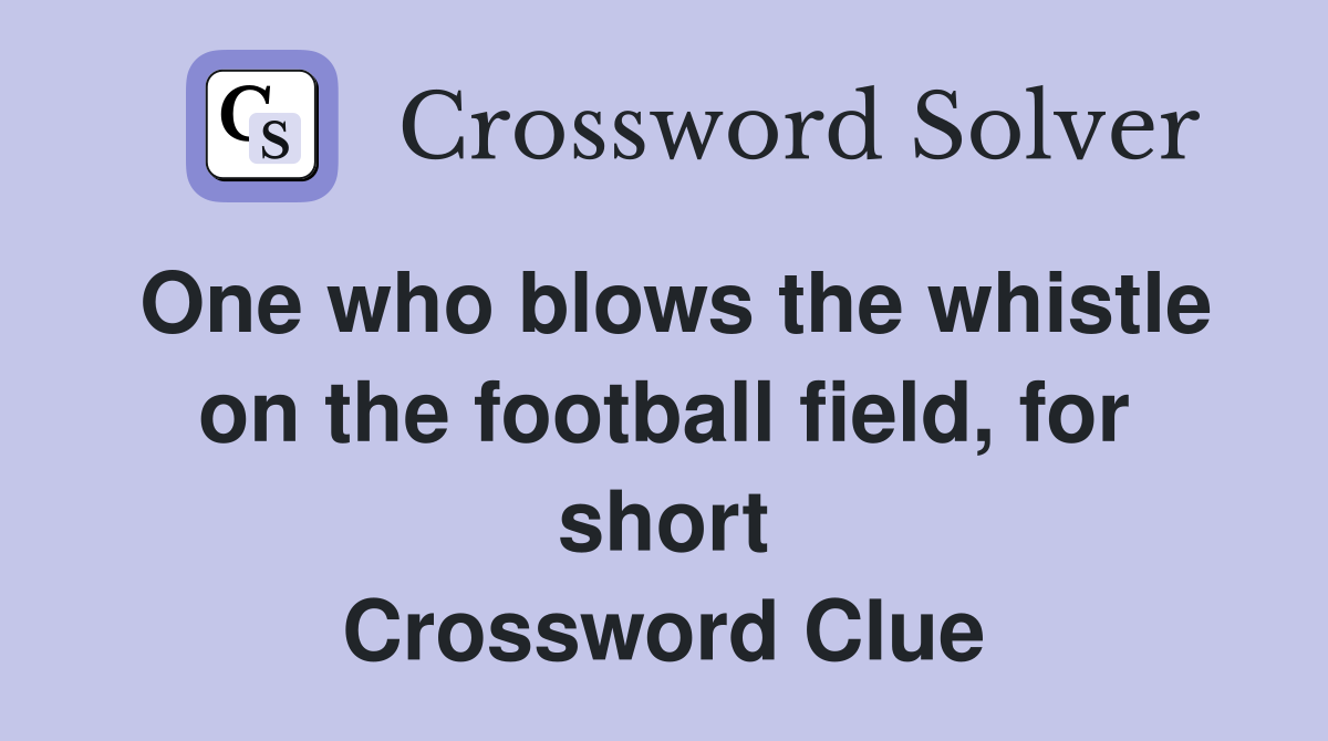 One who blows the whistle on the football field, for short Crossword Clue