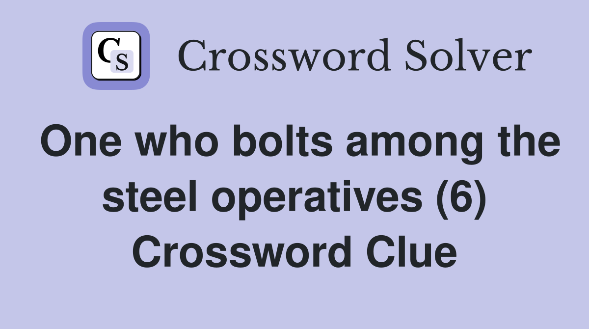 One who bolts among the steel operatives (6) Crossword Clue