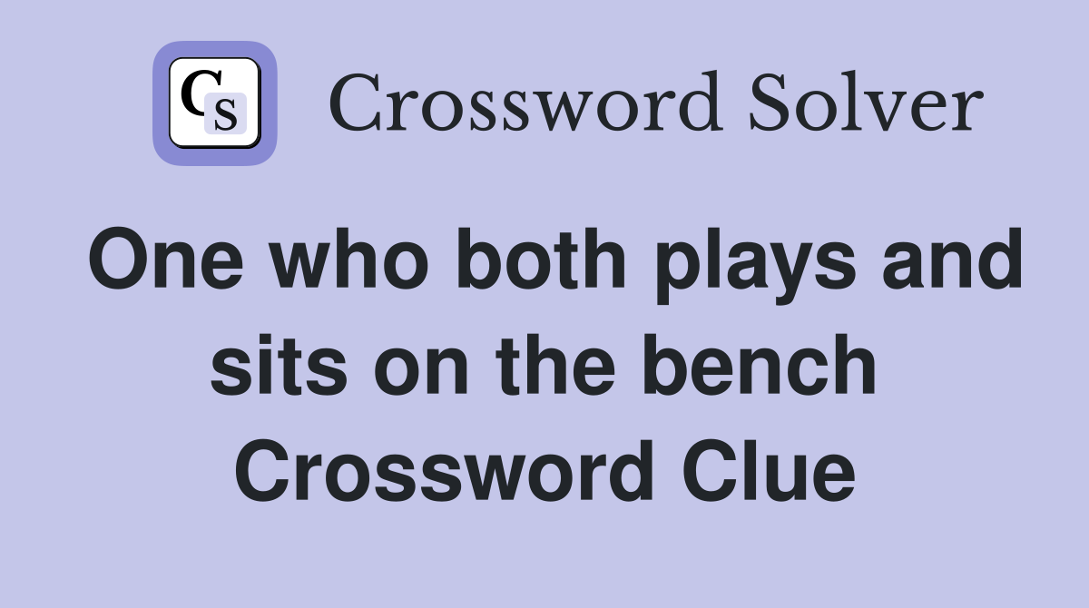 One who both plays and sits on the bench Crossword Clue