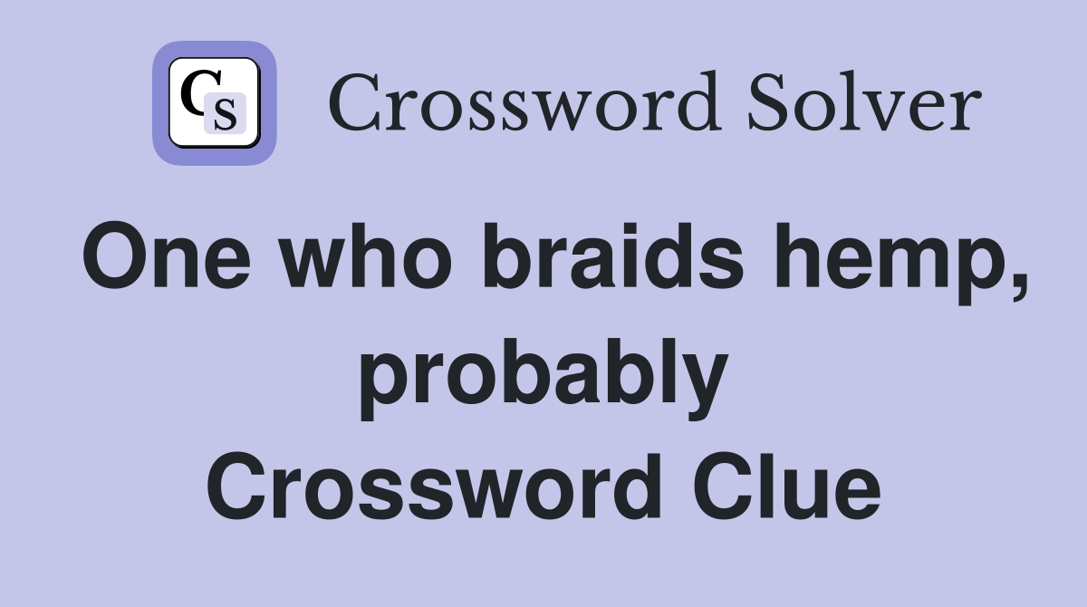 One who braids hemp, probably Crossword Clue