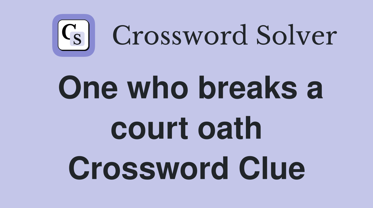 One who breaks a court oath Crossword Clue