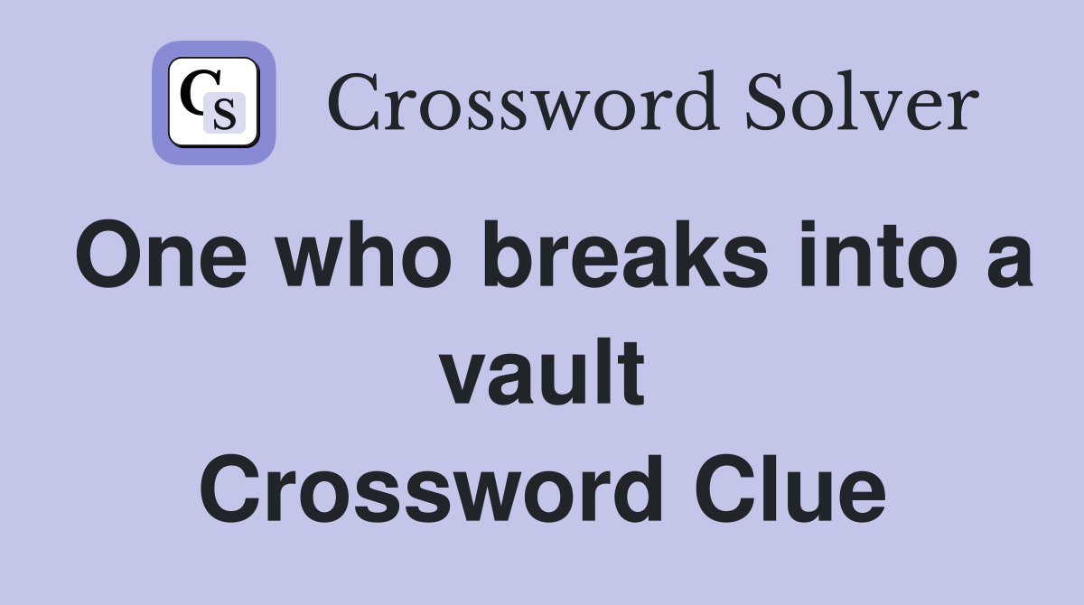 One who breaks into a vault Crossword Clue