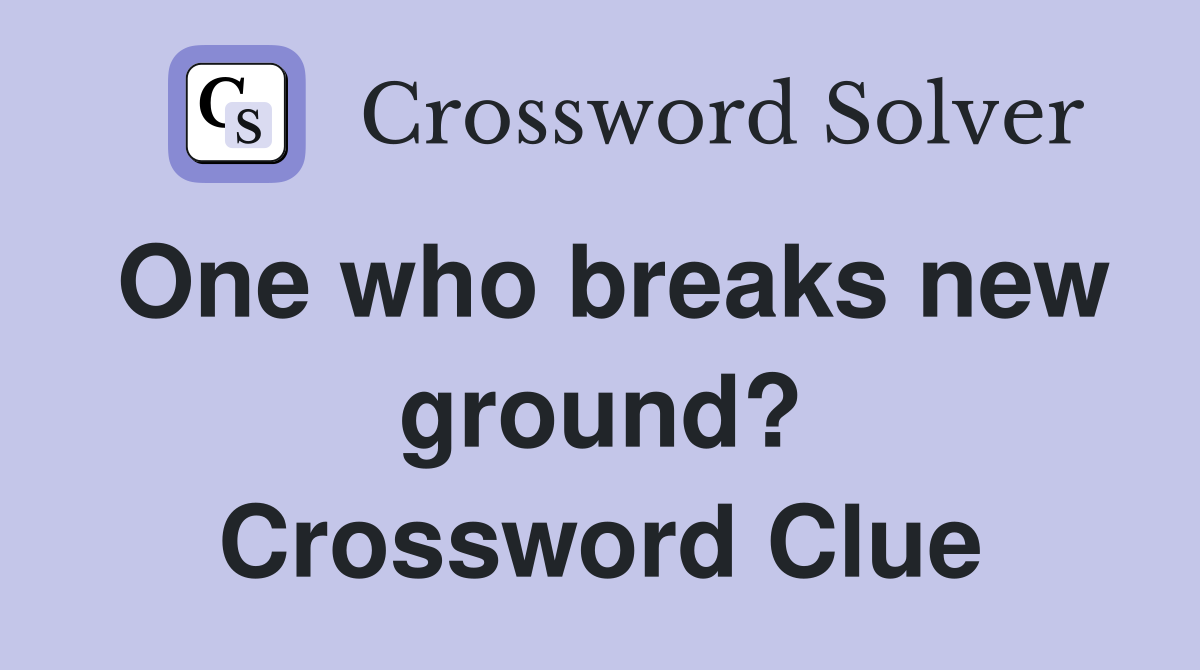 One who breaks new ground? Crossword Clue
