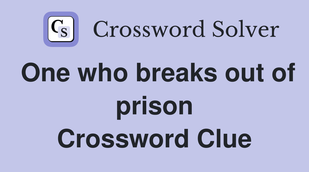 One who breaks out of prison Crossword Clue
