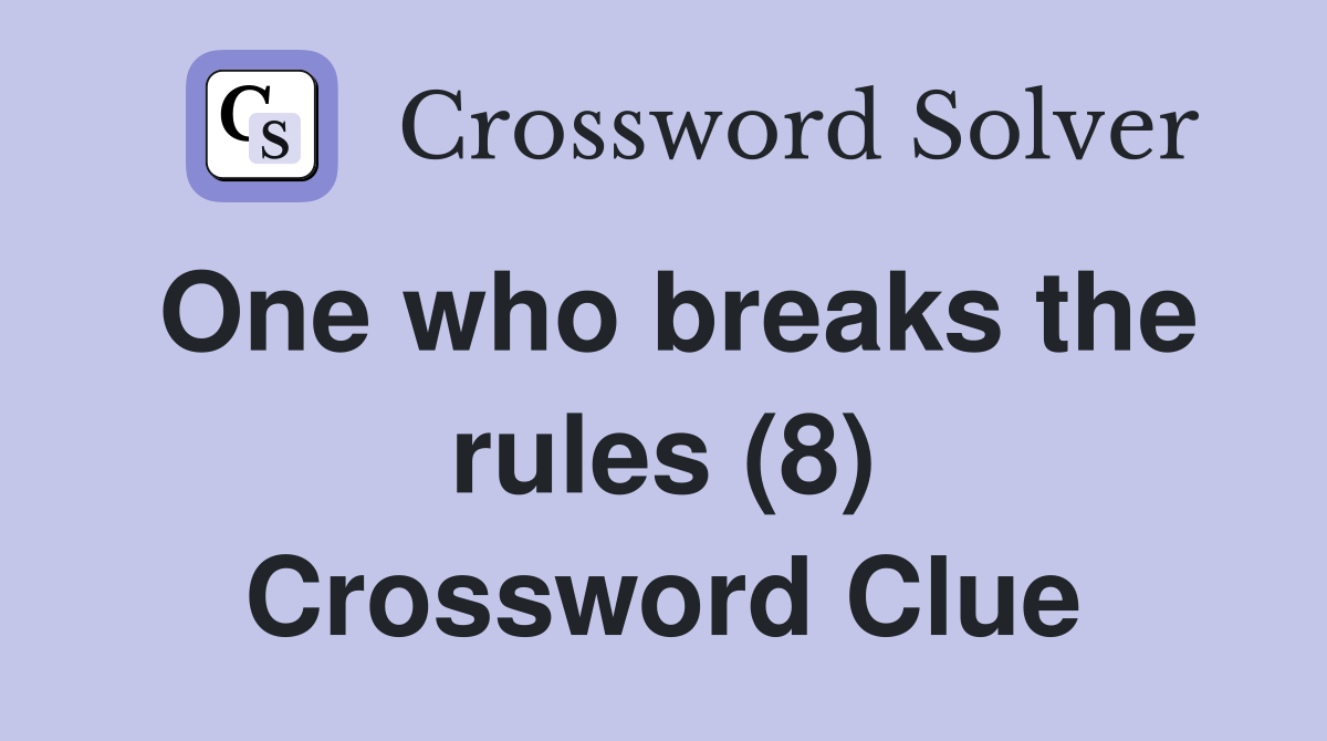 One who breaks the rules (8) Crossword Clue