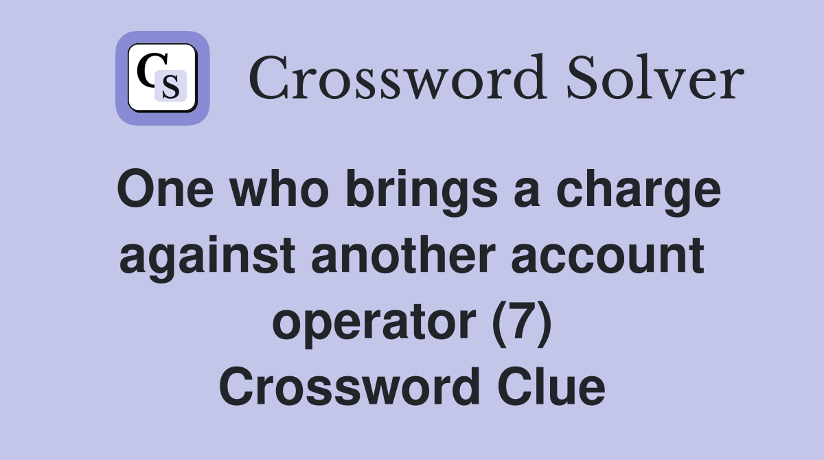One who brings a charge against another account operator (7) Crossword Clue