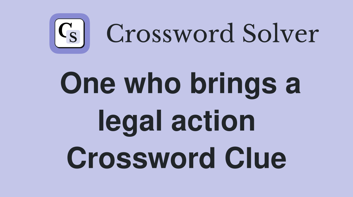 One who brings a legal action Crossword Clue