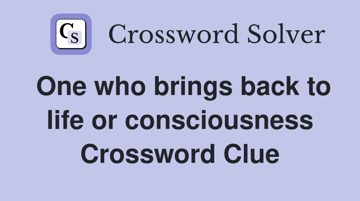 One who brings back to life or consciousness Crossword Clue
