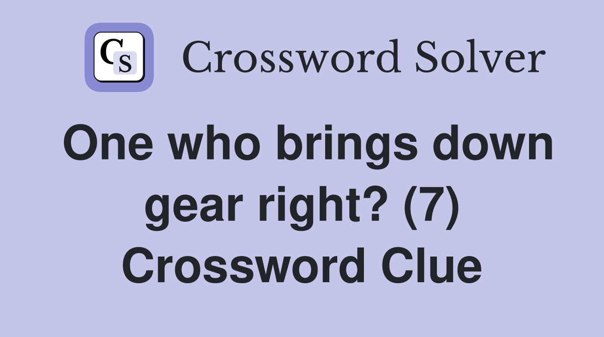 One who brings down gear right? (7) Crossword Clue