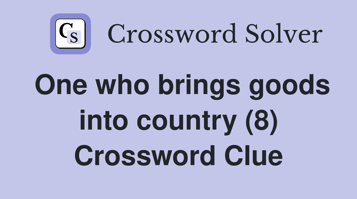 One who brings goods into country (8) Crossword Clue