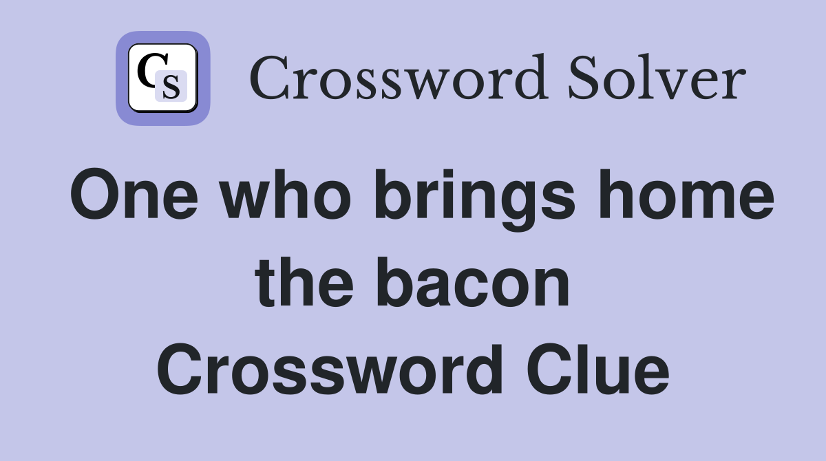 One who brings home the bacon Crossword Clue