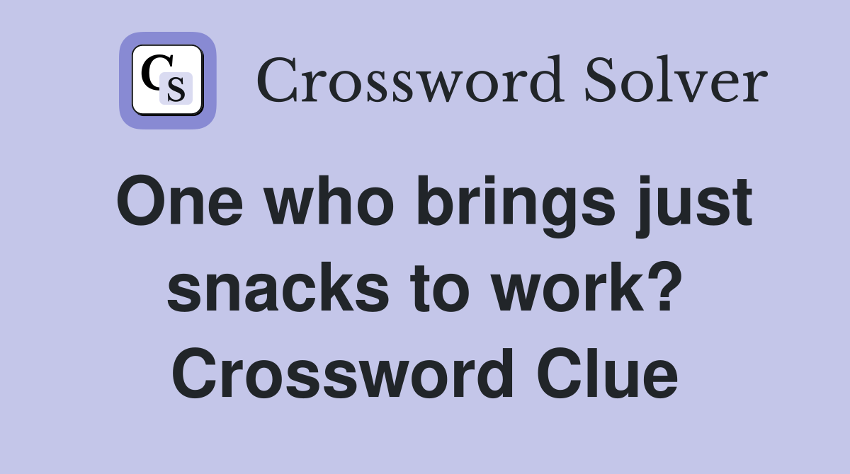 One who brings just snacks to work? Crossword Clue