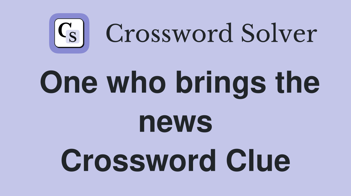 One who brings the news Crossword Clue