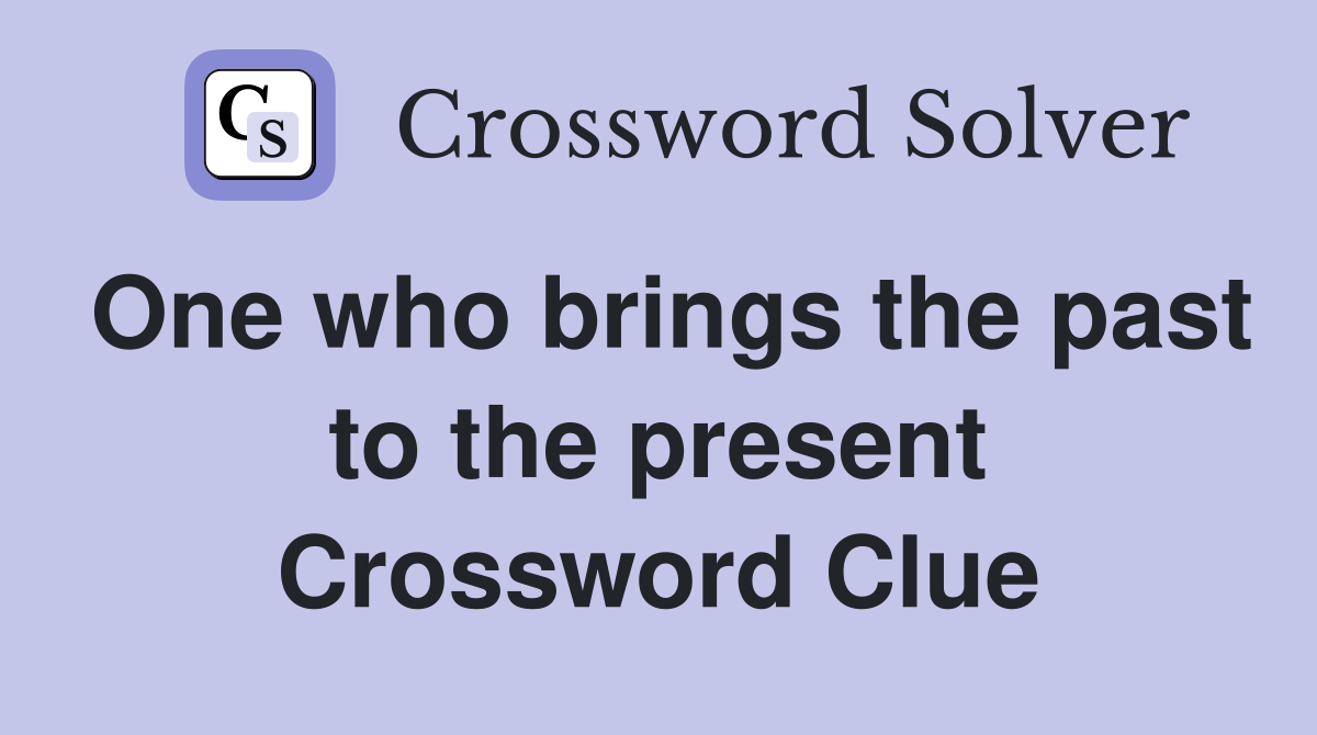 One who brings the past to the present Crossword Clue