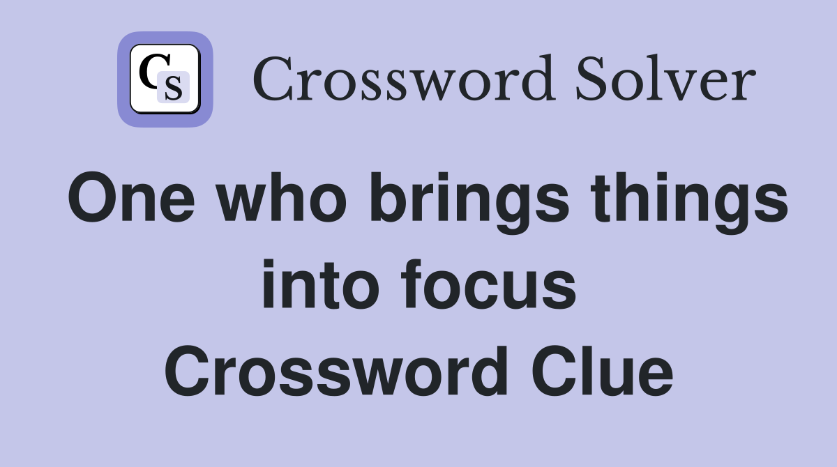 One who brings things into focus Crossword Clue