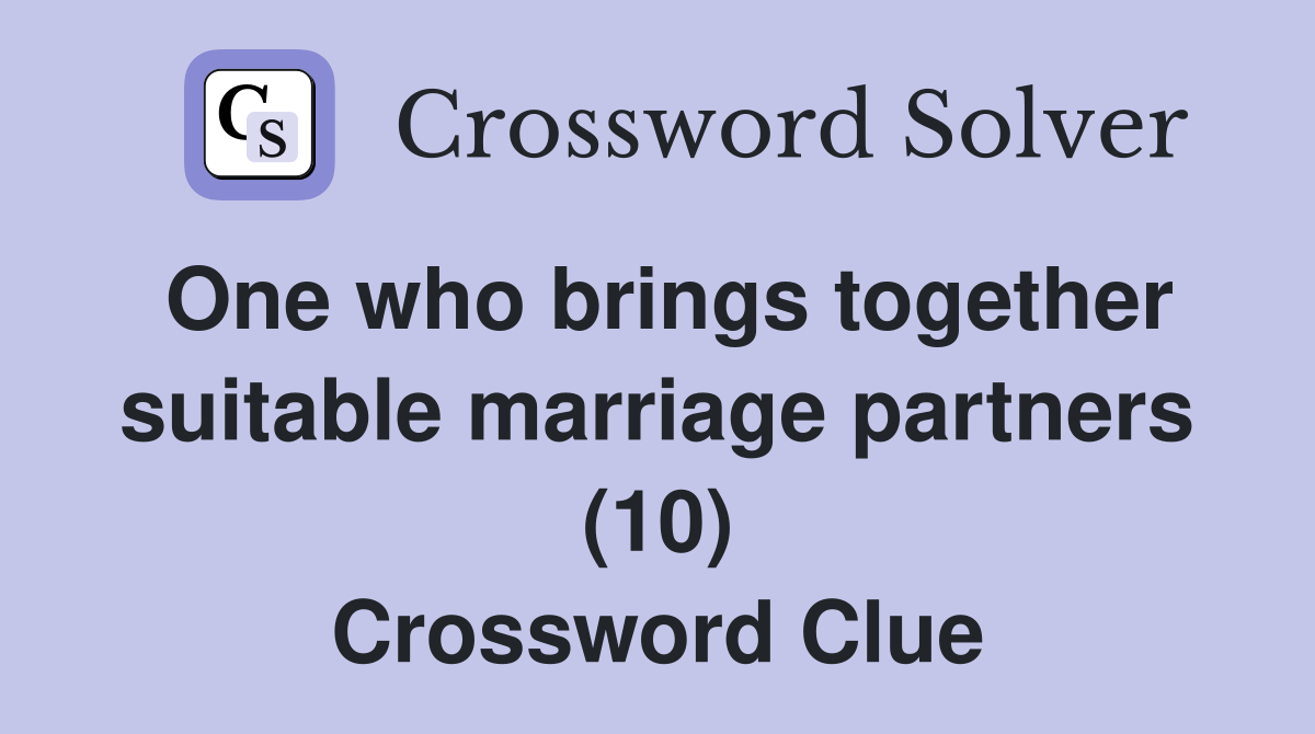 One who brings together suitable marriage partners (10) Crossword Clue
