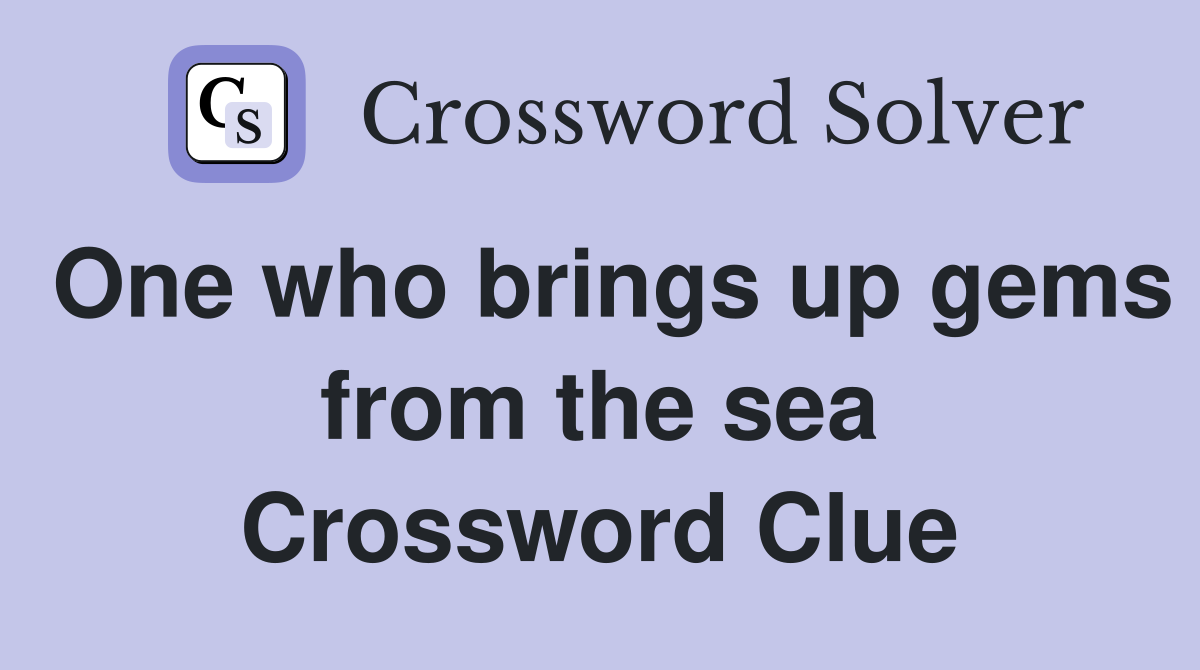 One who brings up gems from the sea Crossword Clue