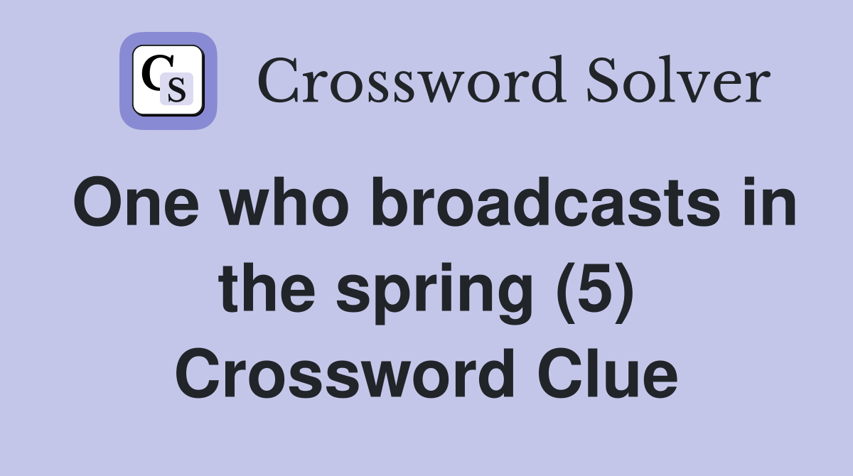 One who broadcasts in the spring (5) Crossword Clue