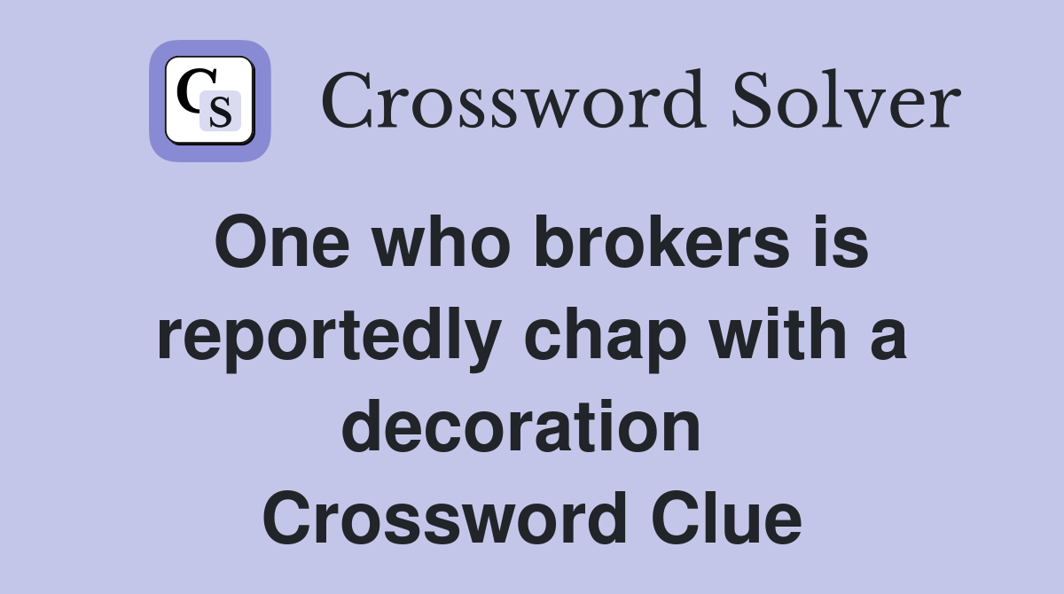 One who brokers is reportedly chap with a decoration  Crossword Clue