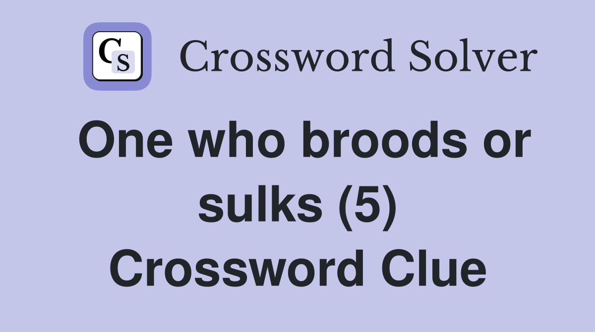 One who broods or sulks (5) Crossword Clue