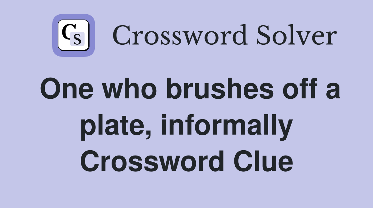 One who brushes off a plate, informally Crossword Clue