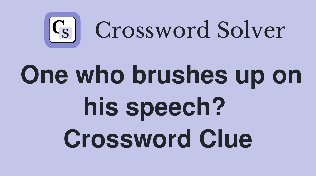One who brushes up on his speech?  Crossword Clue