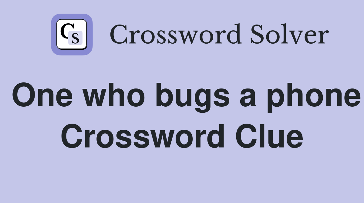 One who bugs a phone Crossword Clue