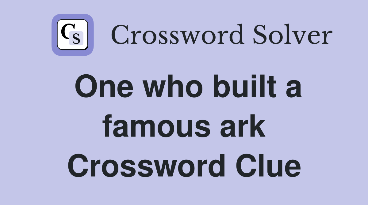 One who built a famous ark Crossword Clue