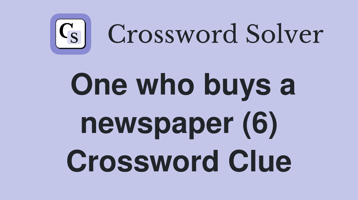 One who buys a newspaper (6) Crossword Clue