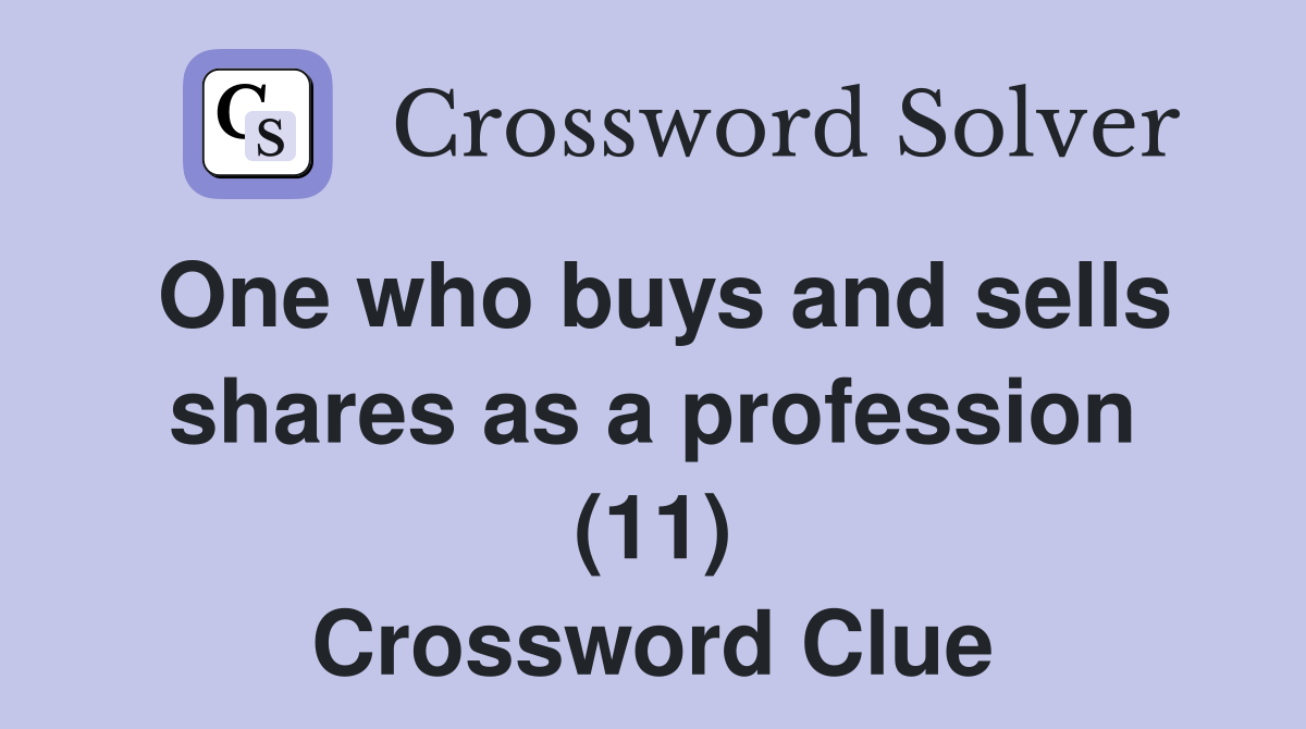 One who buys and sells shares as a profession (11) Crossword Clue