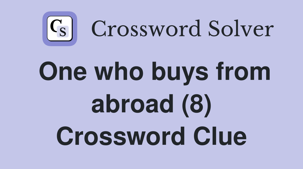 One who buys from abroad (8) Crossword Clue