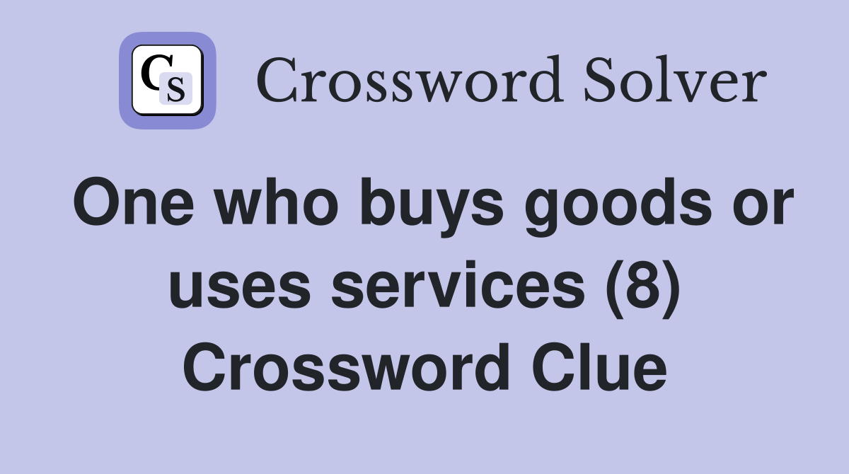 One who buys goods or uses services (8) Crossword Clue