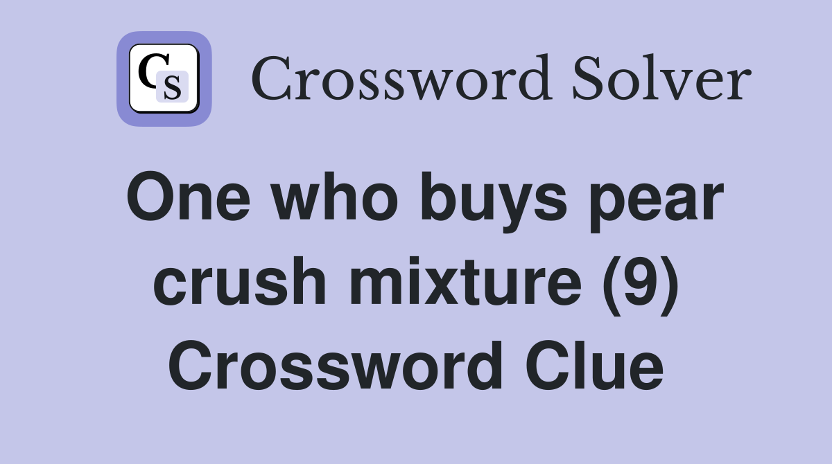 One who buys pear crush mixture (9) Crossword Clue
