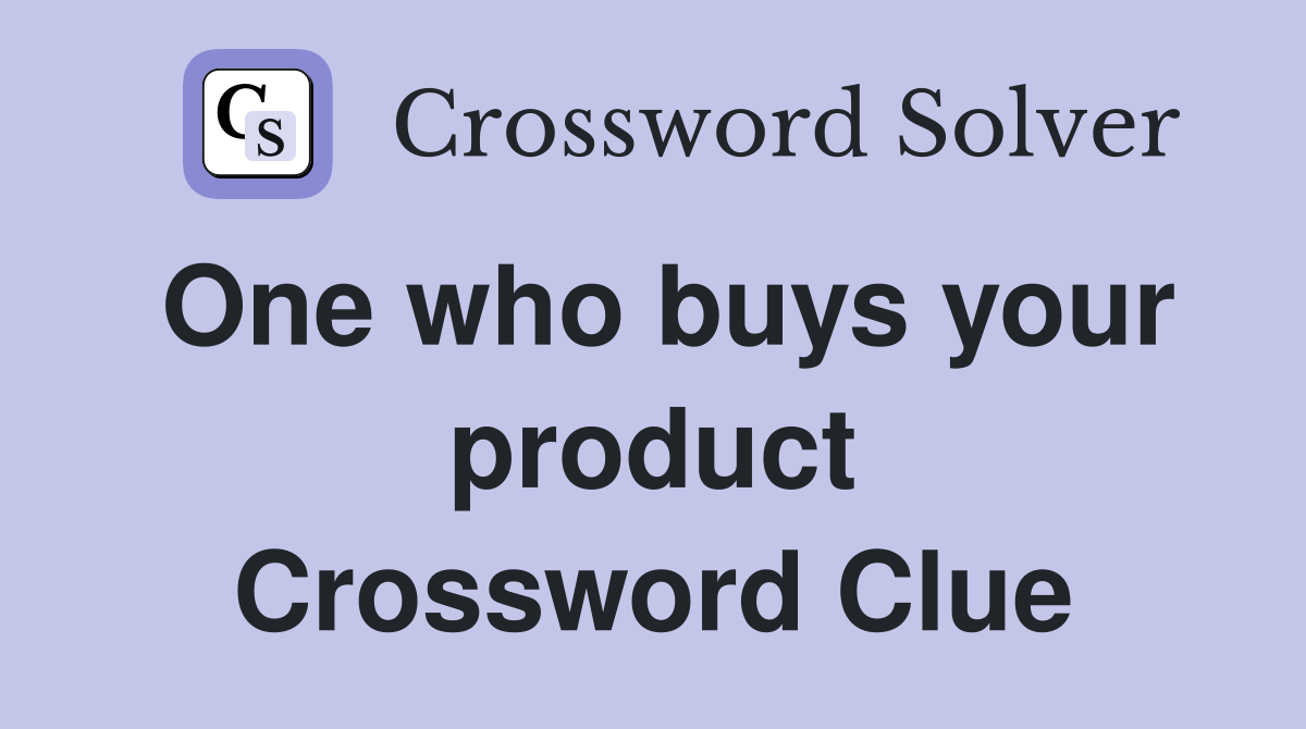One who buys your product Crossword Clue