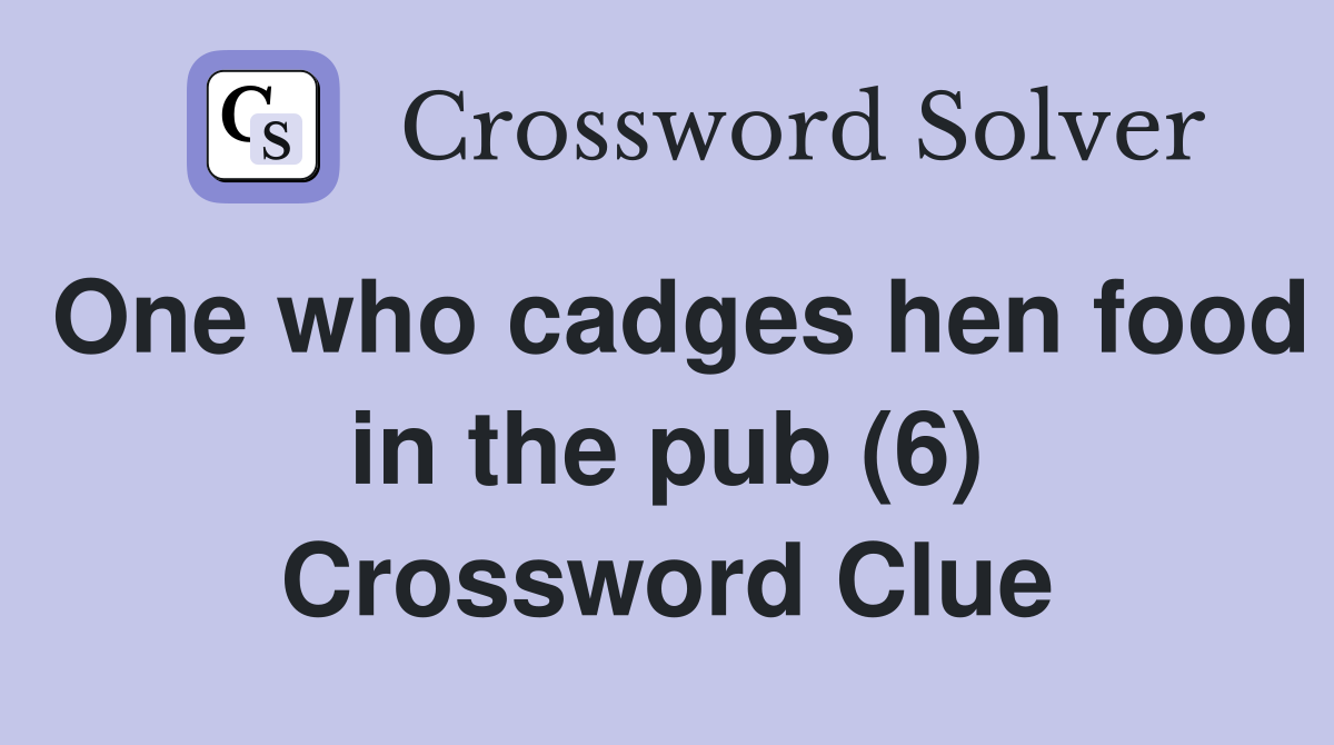 One who cadges hen food in the pub (6) Crossword Clue